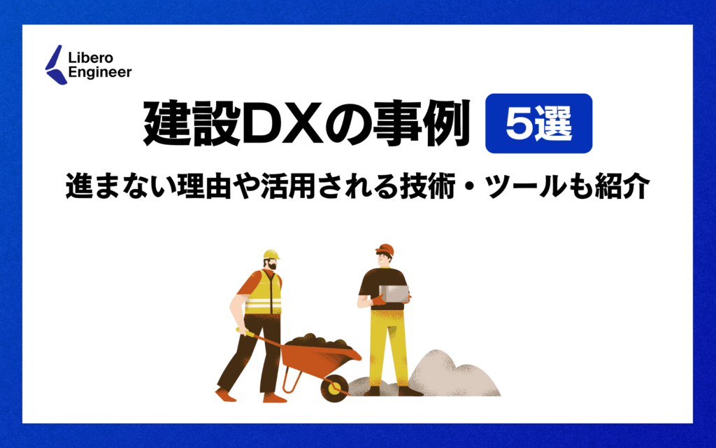 建設DXの事例5選｜進まない理由や活用される技術・ツールも紹介