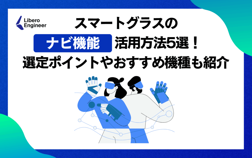 スマートグラスのナビ機能活用方法5選！選定ポイントやおすすめ機種も紹介