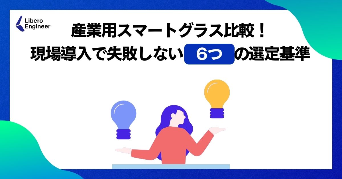 産業用スマートグラス比較！現場導入で失敗しない6つの選定基準